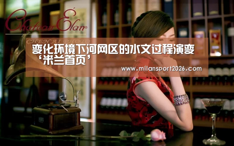 变化环境下河网区的水文过程演变‘米兰首页’(图3) 米兰快讯